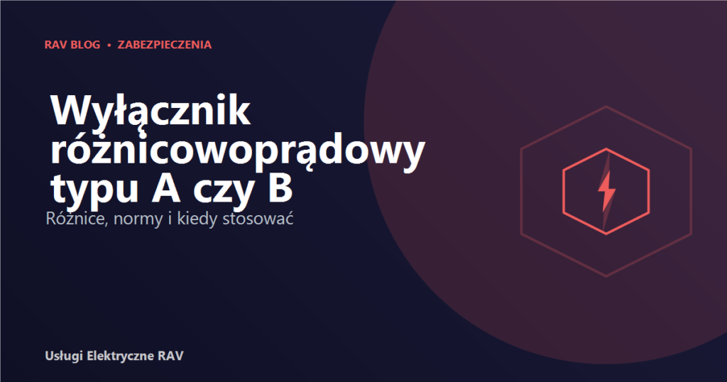 Wyłącznik różnicowoprądowy typu A czy B — różnice, normy i kiedy stosować